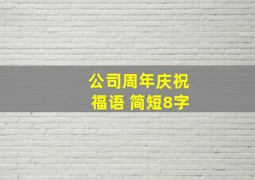 公司周年庆祝福语 简短8字